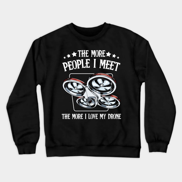 Drone - The More People I Meet - Funny Drone Pilot Saying Crewneck Sweatshirt by Lumio Gifts